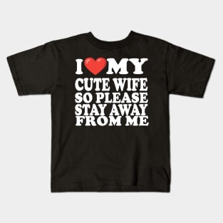 i love my cute wife so stay away from me Kids T-Shirt